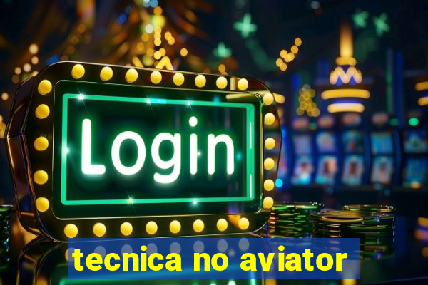 tecnica no aviator